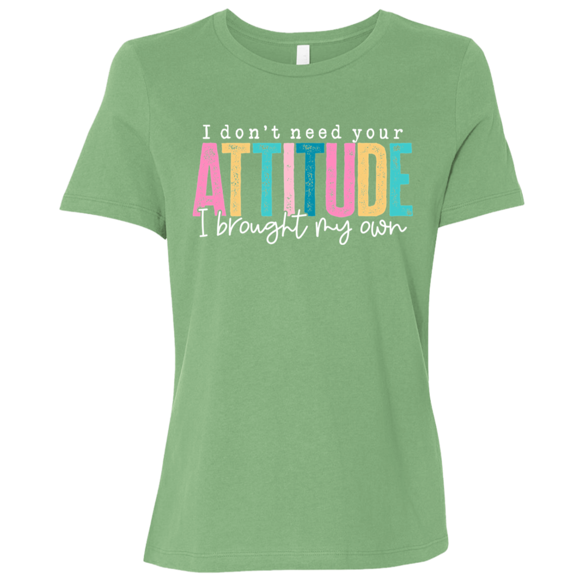 I Don't Need Your Attitude I Got My Own Ladies' Relaxed Graphic Tee