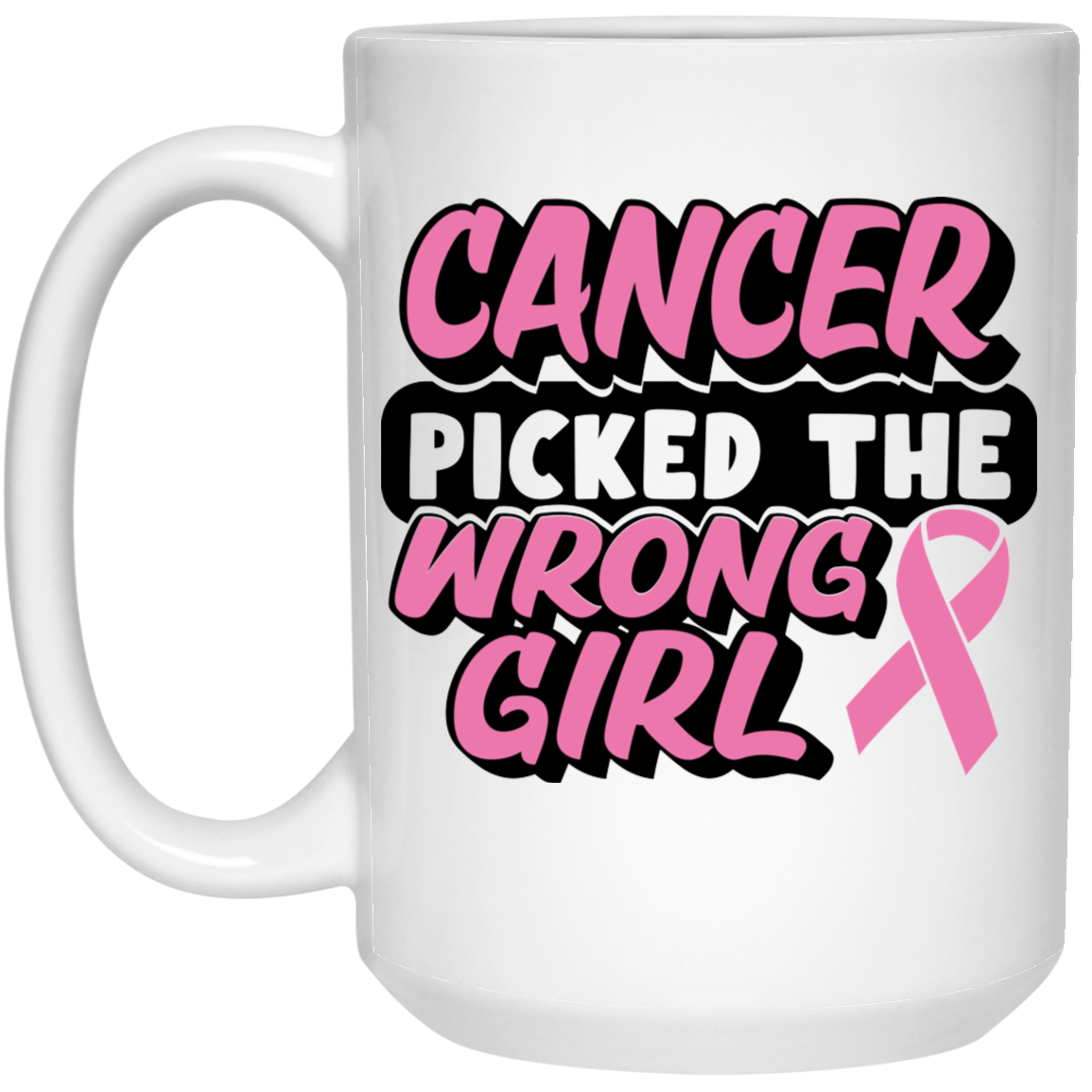 Cancer Picked The Wrong Girl 15oz White Ceramic Mug