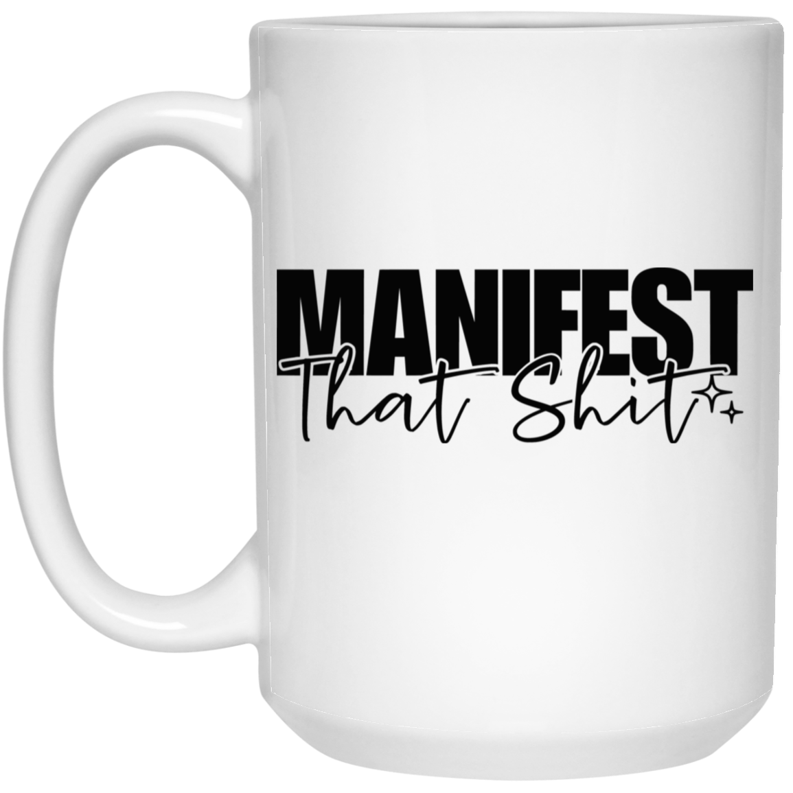 Manifest That Sh$t 15oz White Mug