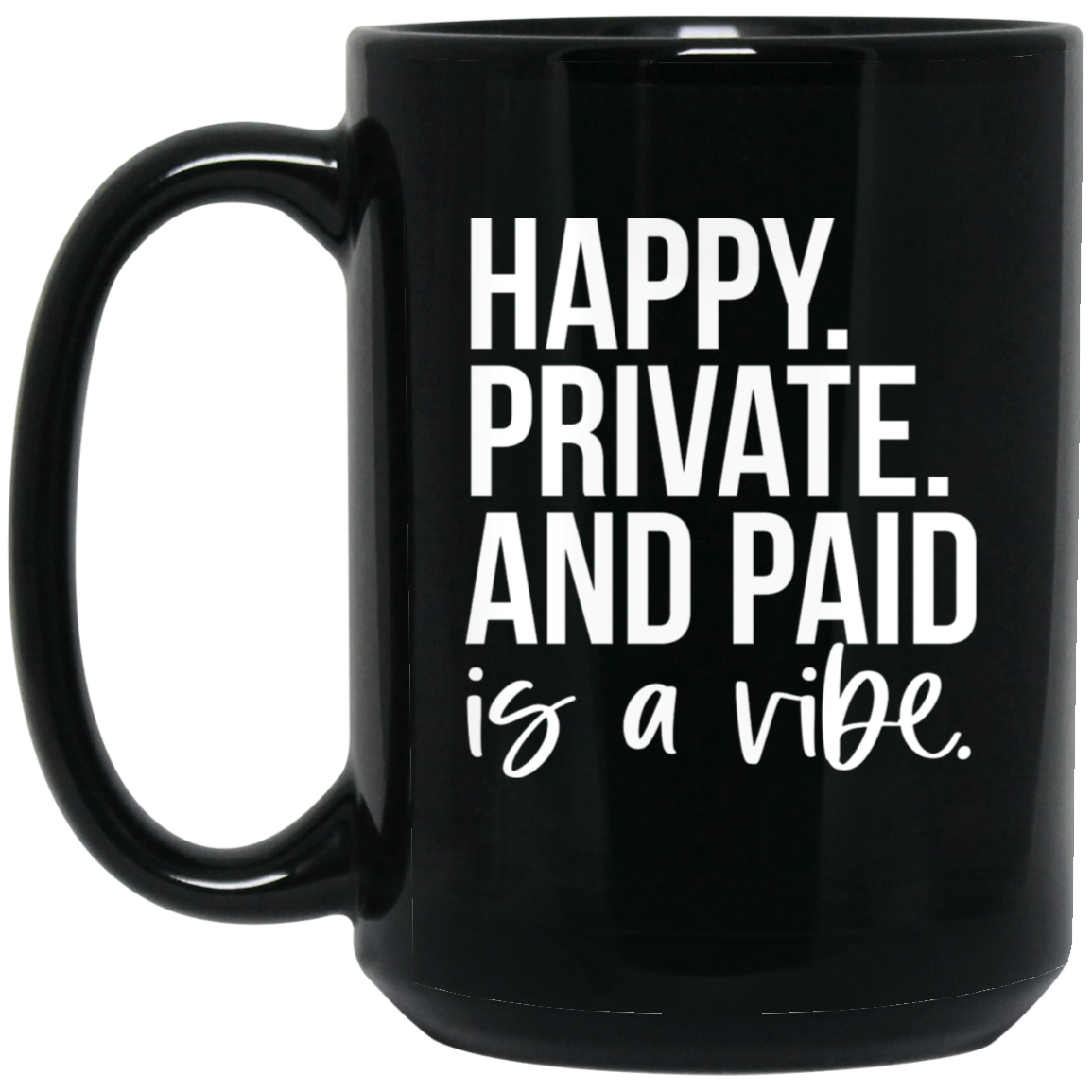 Happy Private and Paid Is a Vibe 15oz Black Mug