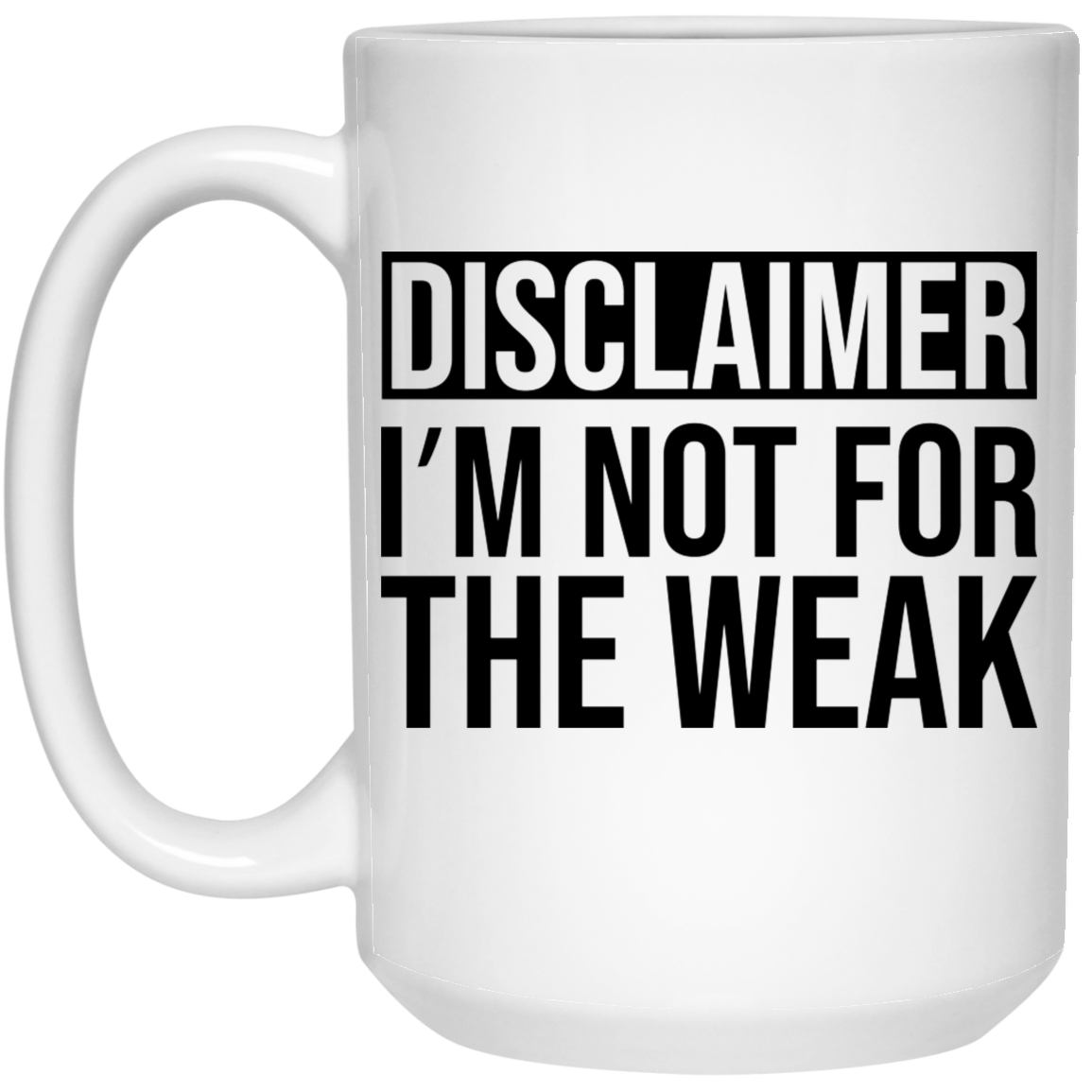 Disclaimer I'm Not For The Weak 15oz White Mug
