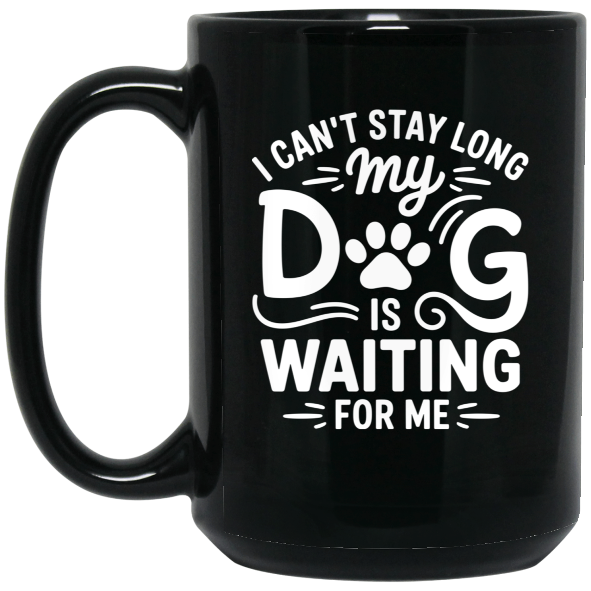 I Can't Stay Long My Dog is Waiting for Me 15oz Black Mug