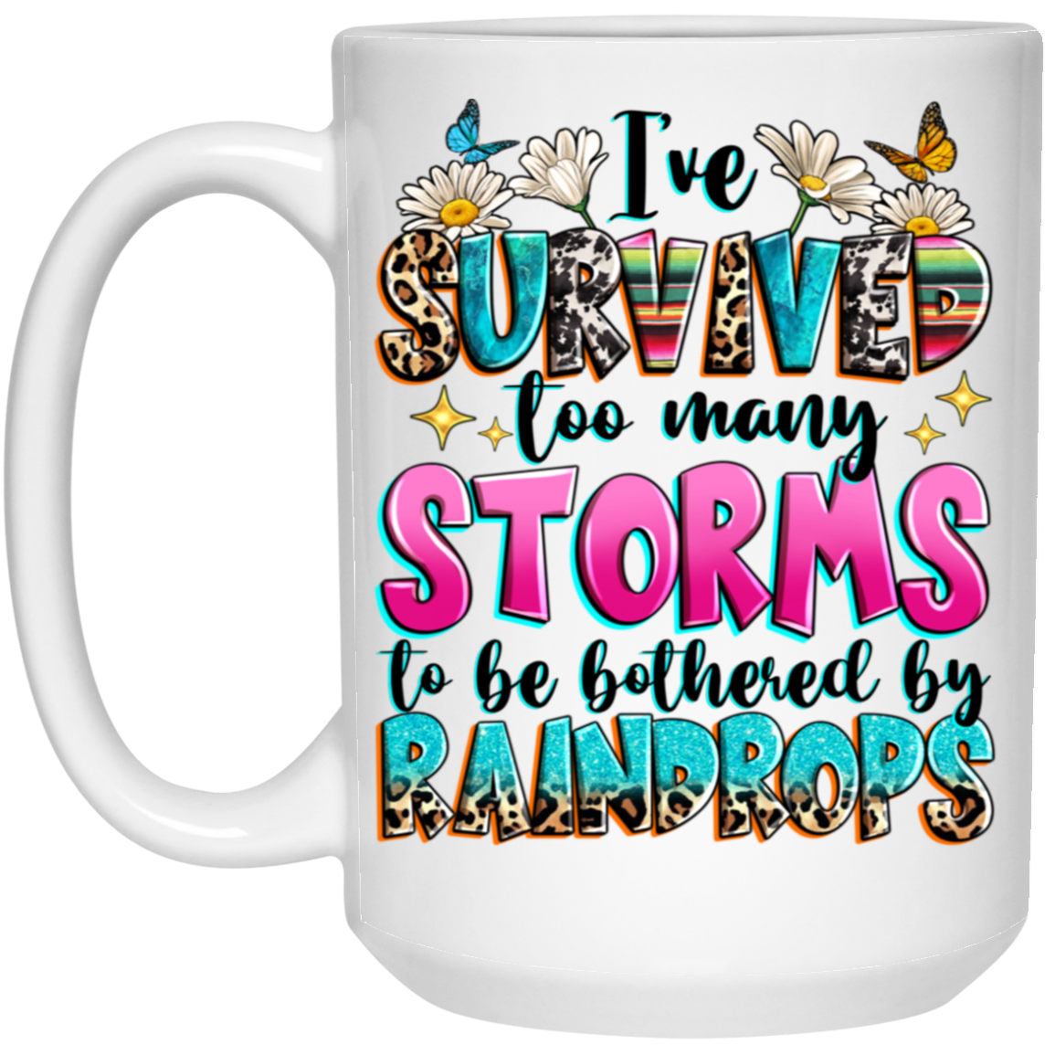 I've Survived Too Many Storms To Be Bothered By Raindrops15oz White Mug