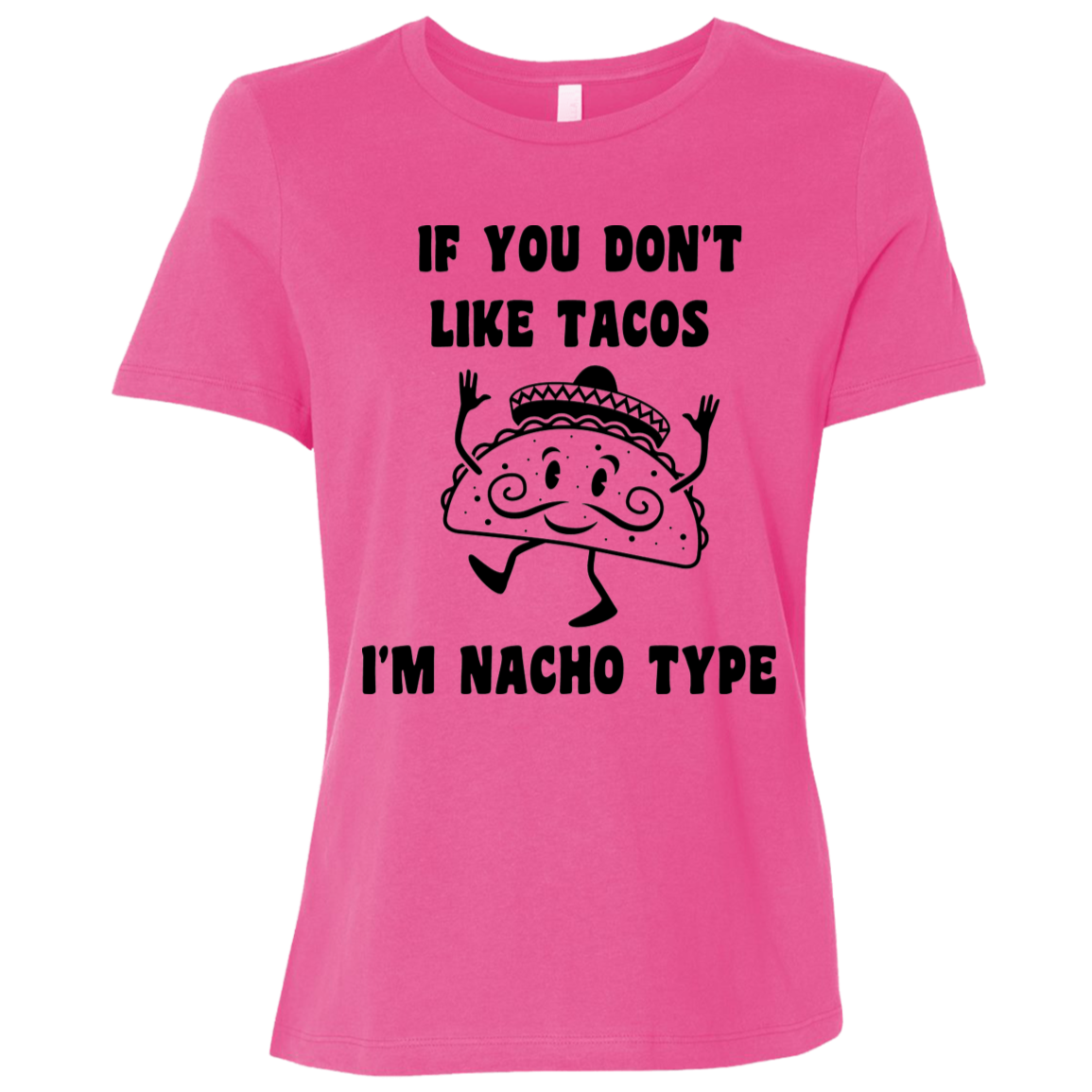 If You Don't Like Tacos I'm Nacho Type Ladies Relaxed Tee