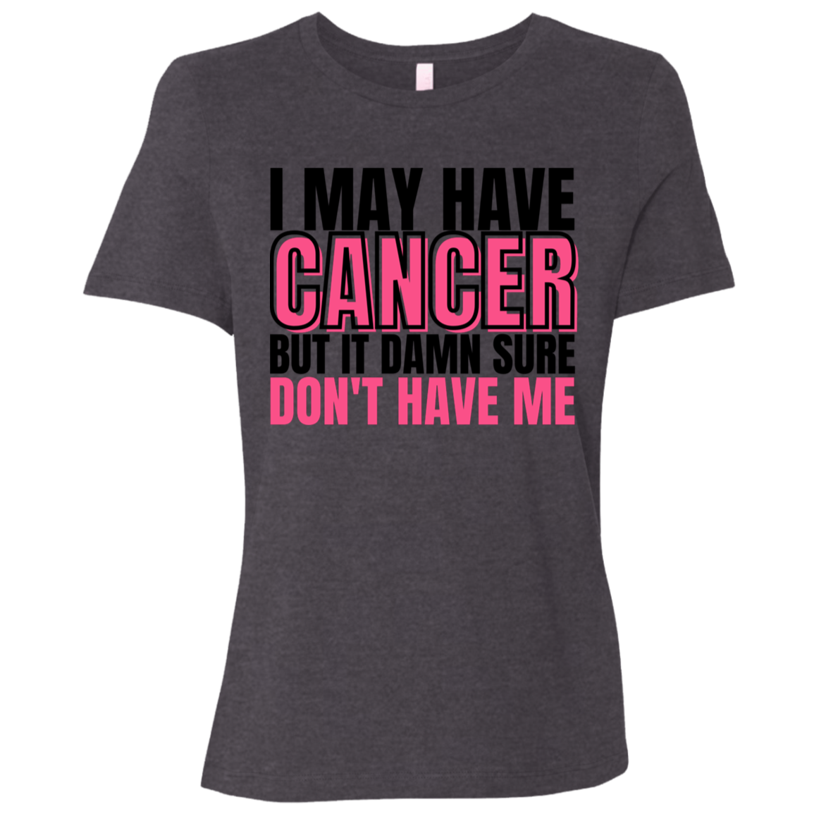 I May Have Cancer But It Damn Sure Don't Have Me T-Shirt