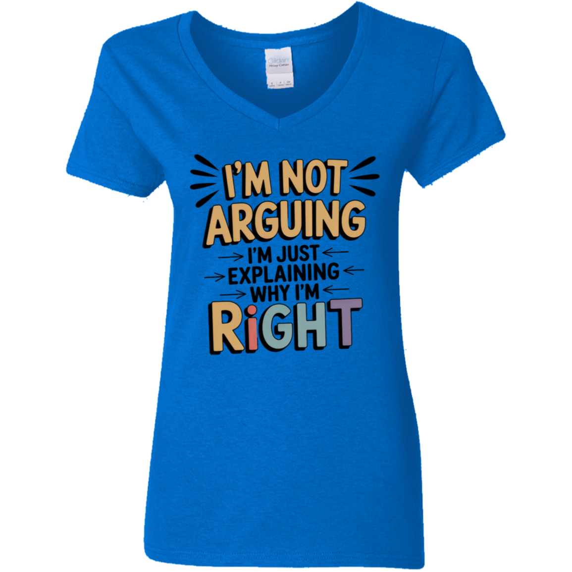 I'm Not Arguing I'm Just Explaining Why I'm Right Ladies' V-Neck Tee