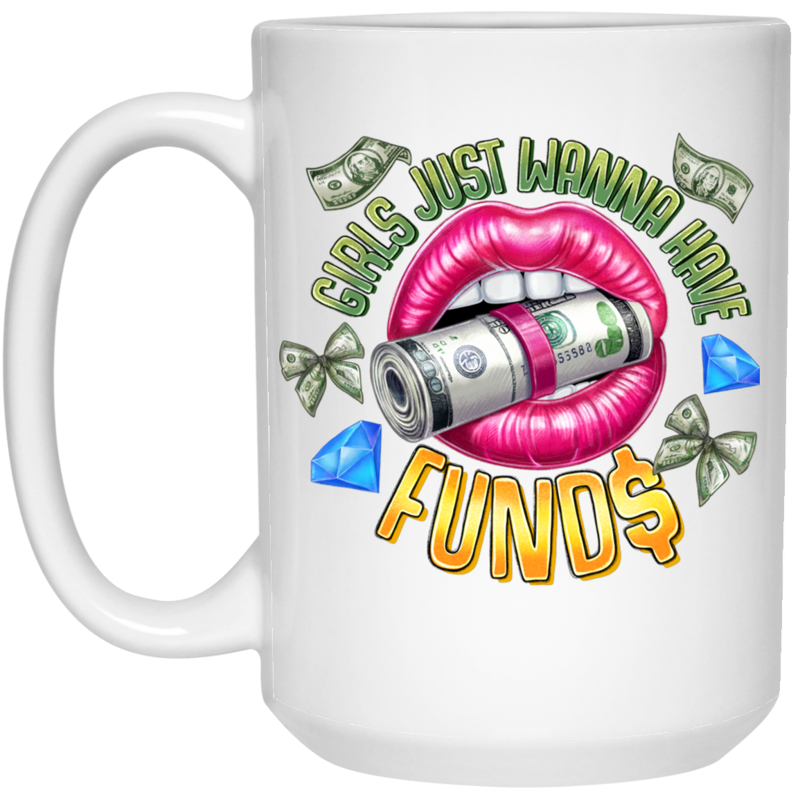 Girl's Just Wanna Have Funds 15oz White Mug