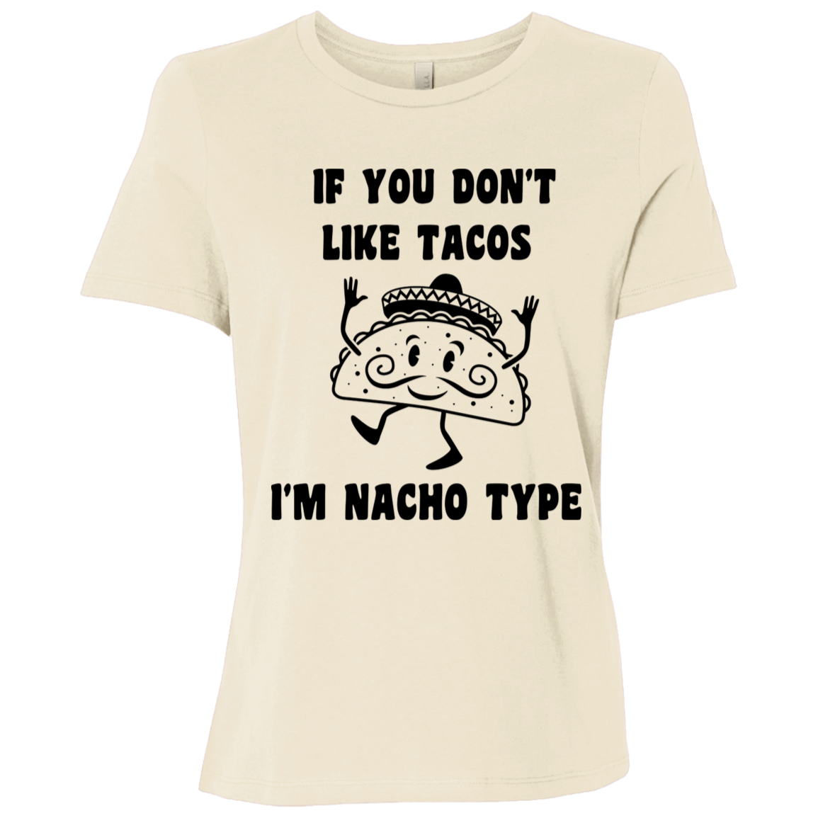 If You Don't Like Tacos I'm Nacho Type Ladies Relaxed Tee