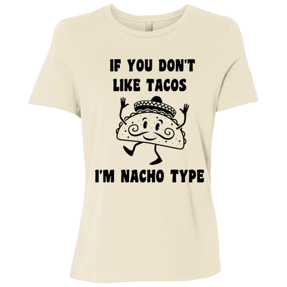 If You Don't Like Tacos I'm Nacho Type Ladies Relaxed Tee