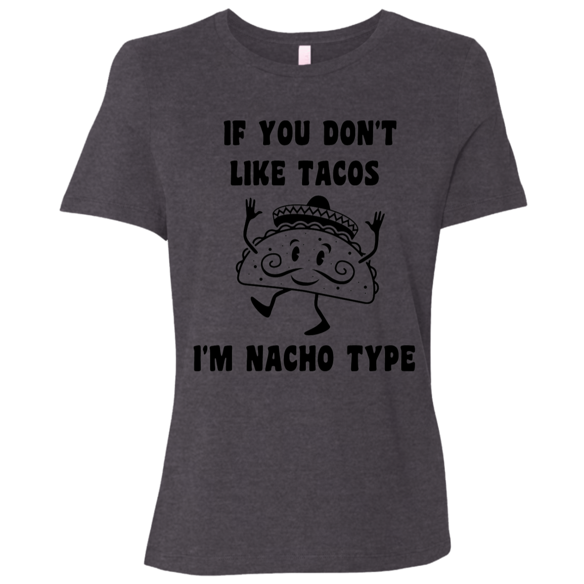 If You Don't Like Tacos I'm Nacho Type Ladies Relaxed Tee