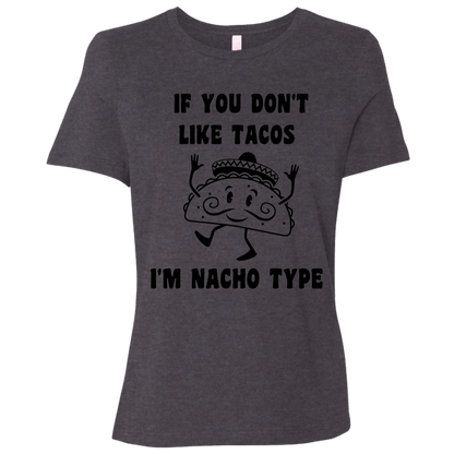If You Don't Like Tacos I'm Nacho Type Ladies Relaxed Tee