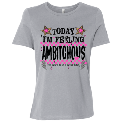 Today I'm Feeling Ambitchous Ladies Relaxed Tee