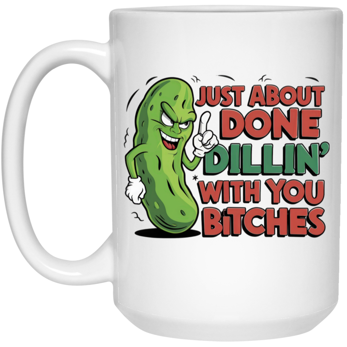 Just about Done Dillin With You B$tches 15oz White Mug