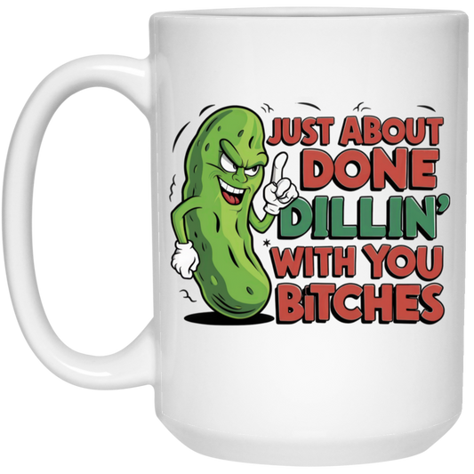 Just about Done Dillin With You B$tches 15oz White Mug