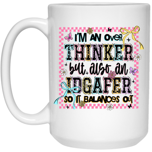 I Am an Overthinker Also an IDGAFER So It Balances Out 15oz White Mug