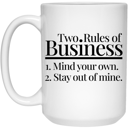 Two Rules of Business Mind Your Own Stay Out of Mine 15oz White Mug