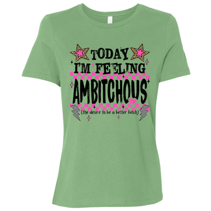 Today I'm Feeling Ambitchous Ladies Relaxed Tee