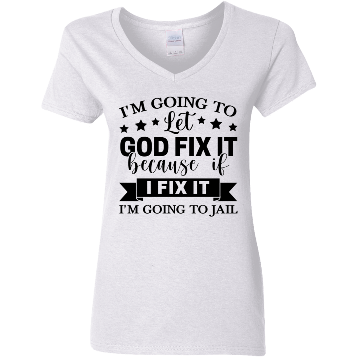 I'm Going To Let God Fix It Because If I Fix It I'm Going To Jail Ladies' 5.3 oz. V-Neck T-Shirt