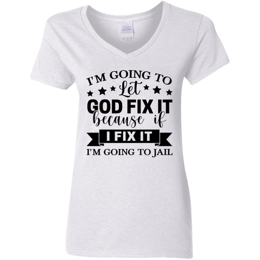 I'm Going To Let God Fix It Because If I Fix It I'm Going To Jail Ladies' 5.3 oz. V-Neck T-Shirt
