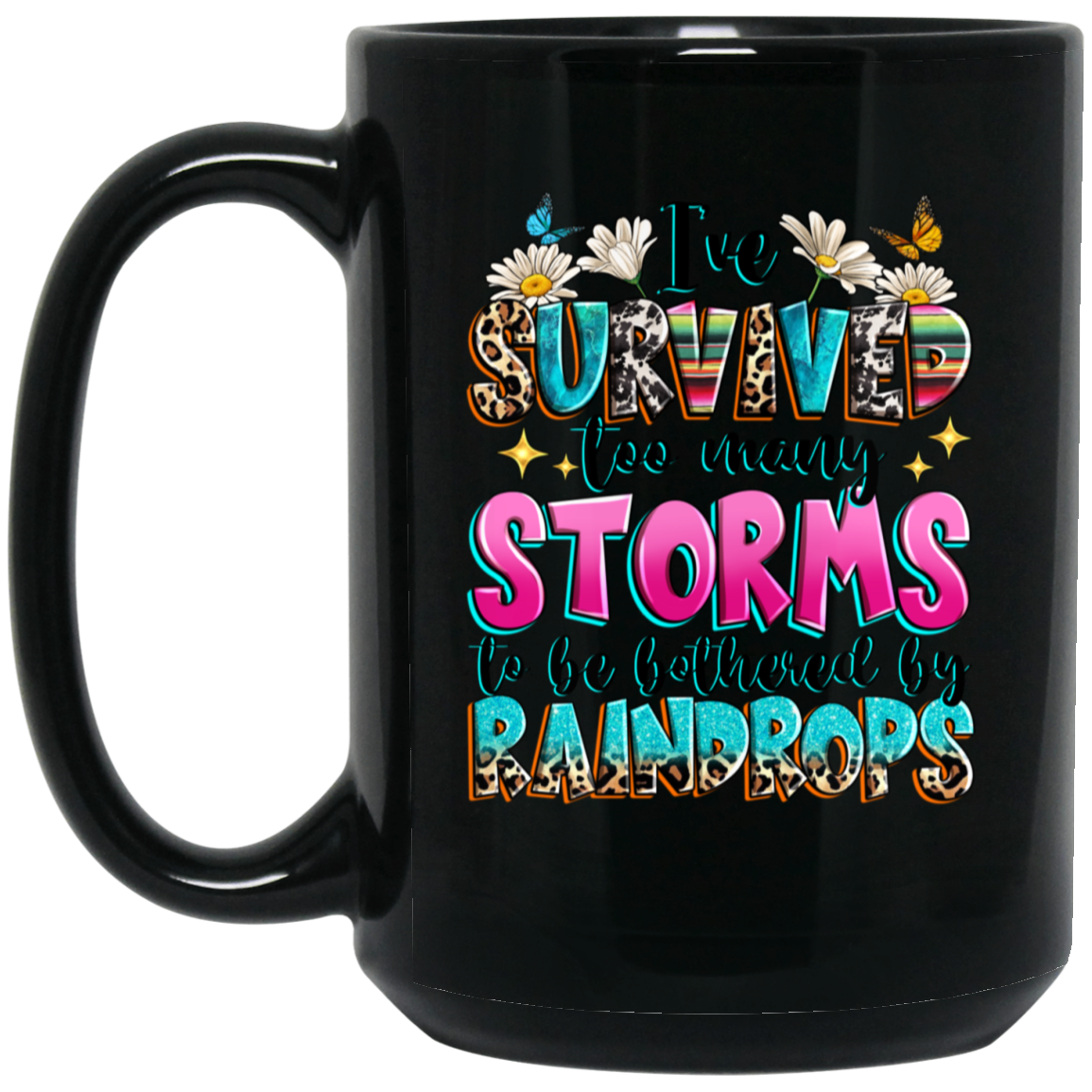 I've Survived Too Many Storms To Be Bothered By Raindrops 15oz Black Mug