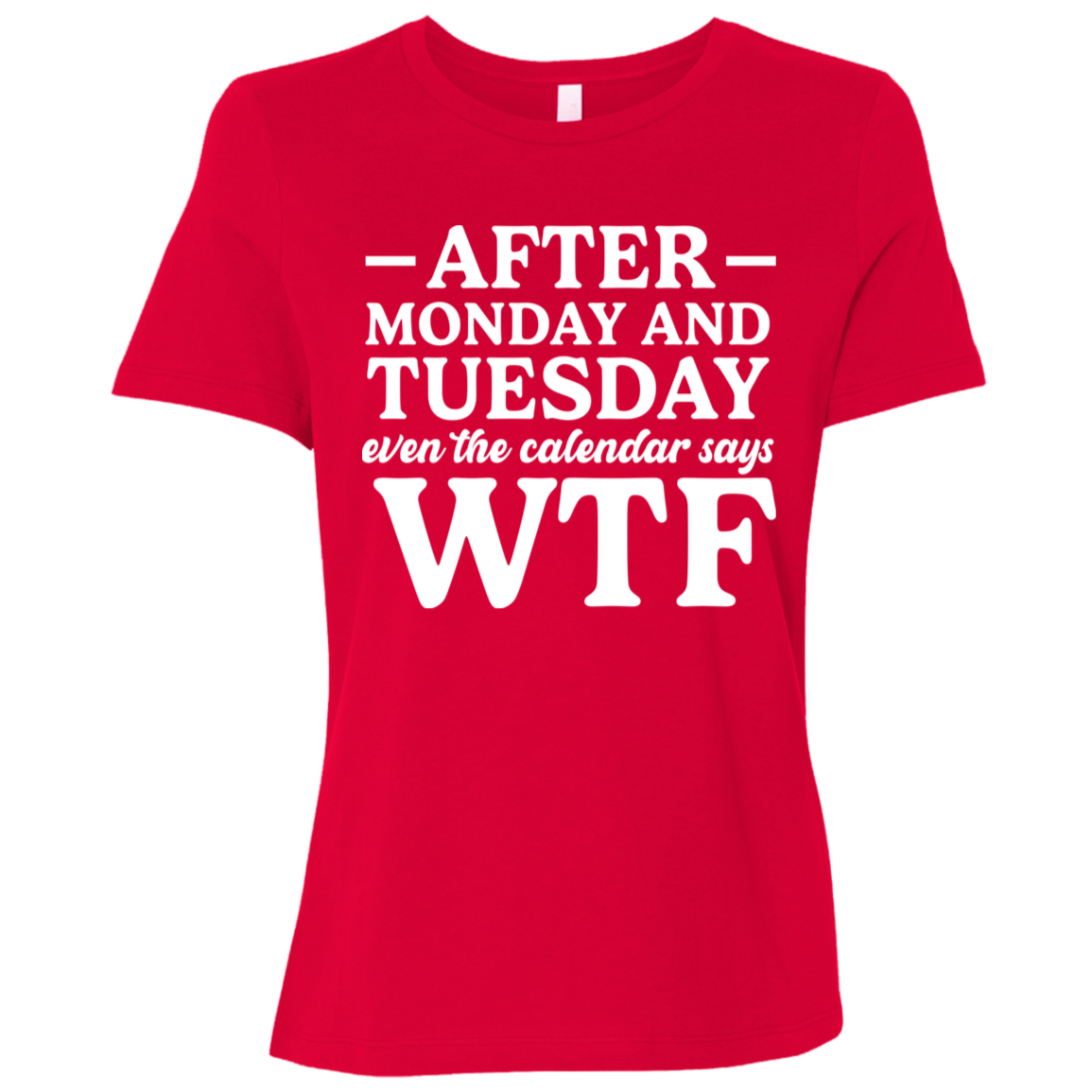 After Monday and Tuesday Even the Calendar Says WTF Ladies' Relaxed Graphic Tee