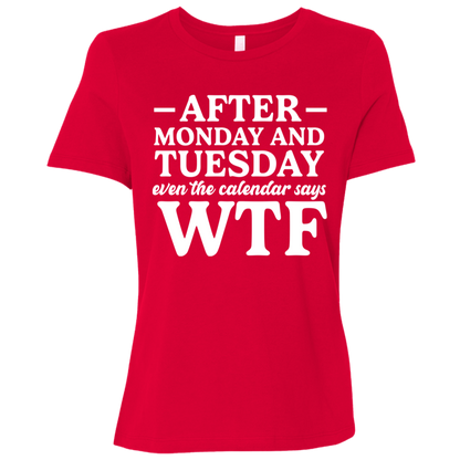 After Monday and Tuesday Even the Calendar Says WTF Ladies' Relaxed Graphic Tee