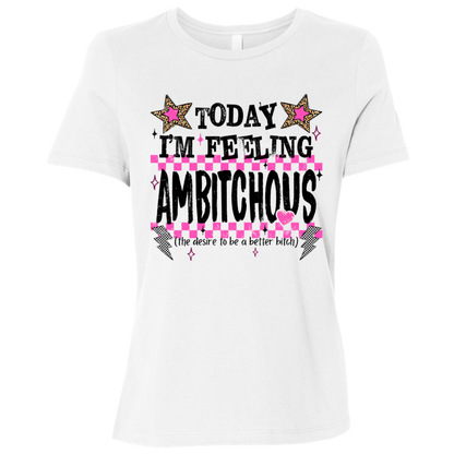 Today I'm Feeling Ambitchous Ladies Relaxed Tee