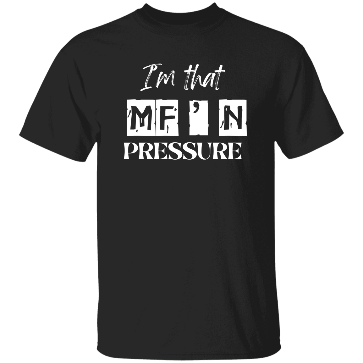 I'm that MF'N Pressure 5.3 oz. T-Shirt