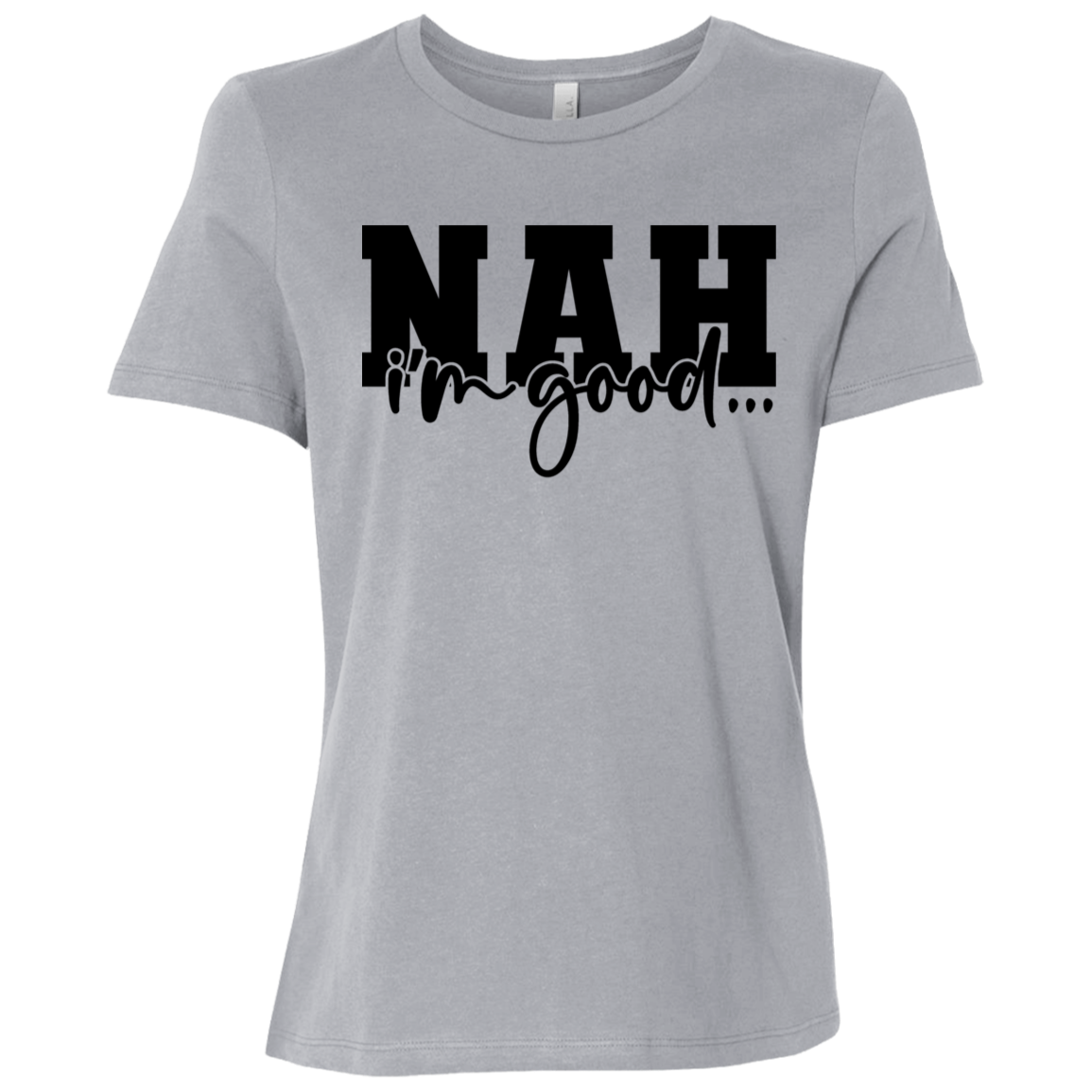 Nah I'm Good | Women's Relaxed Fit Tee