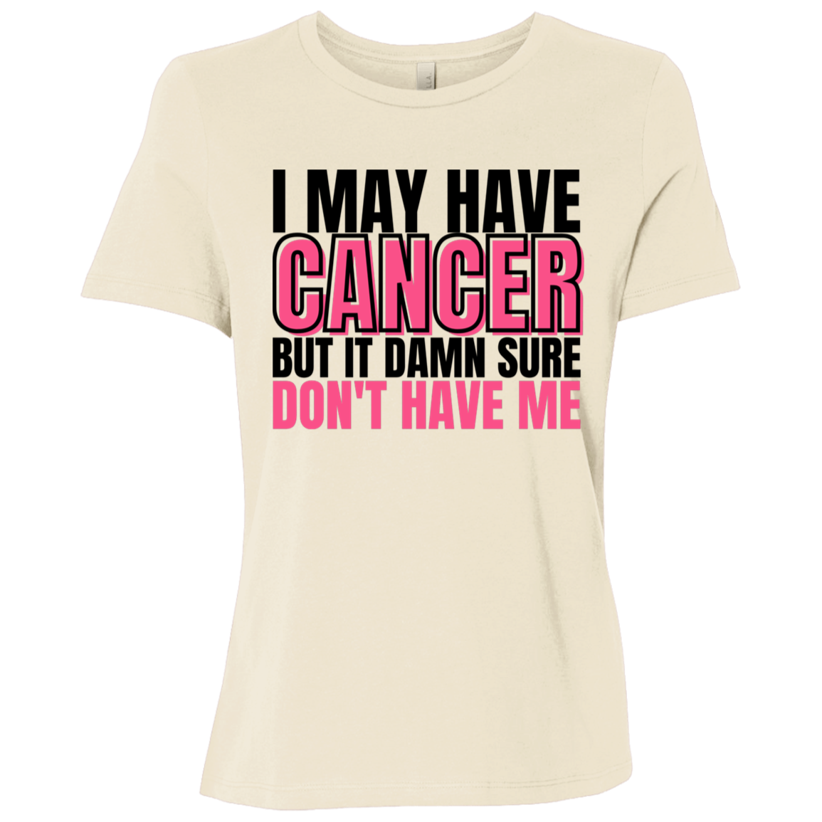 I May Have Cancer But It Damn Sure Don't Have Me T-Shirt