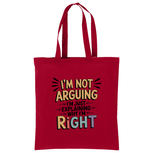 I'm Not Arguing I'm Just Explaining Why I'm Right Tote