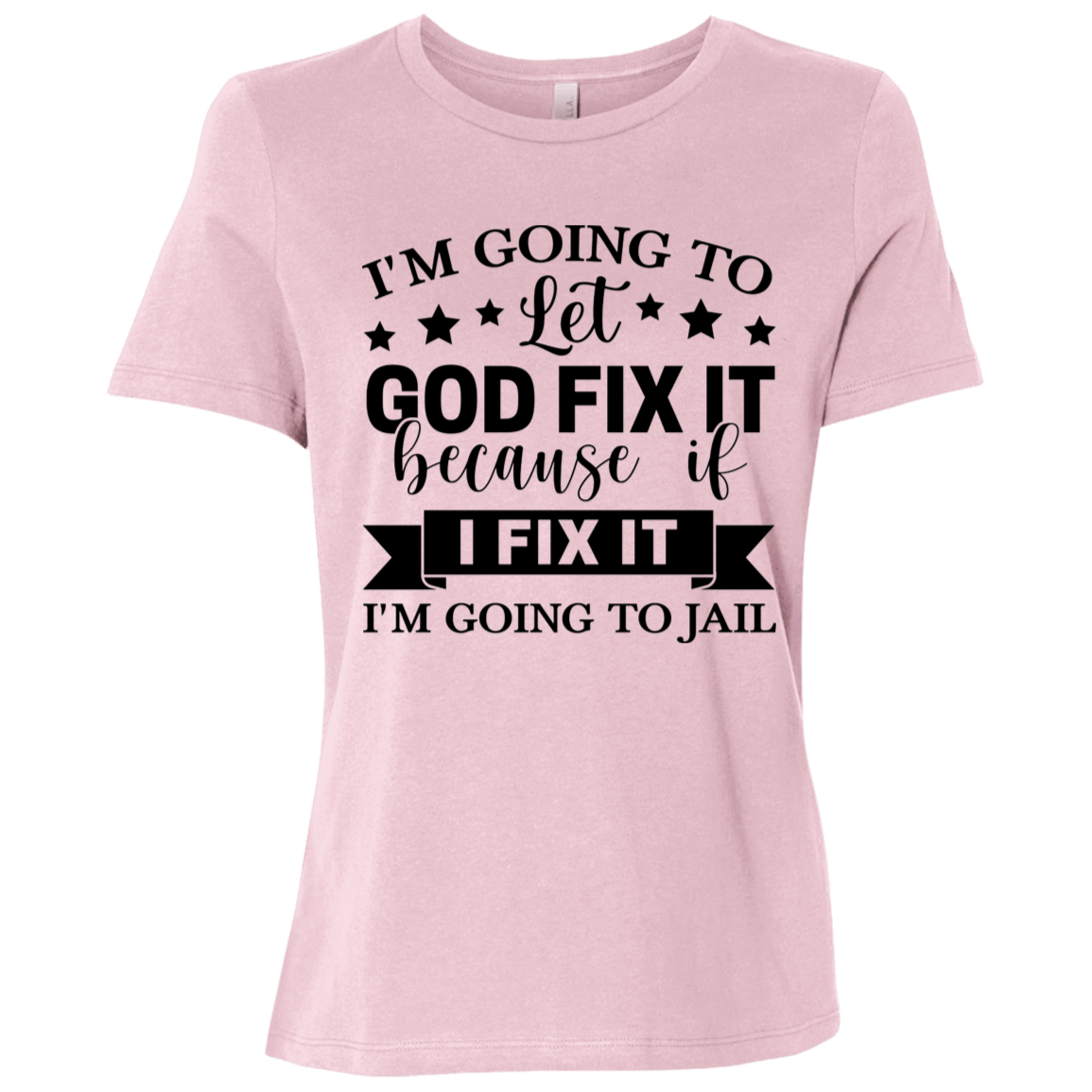 I'm Going To Let God Fix It Because If I Fix It I'm Going To Jail Ladies Relaxed Jersey Short-Sleeve T-Shirt