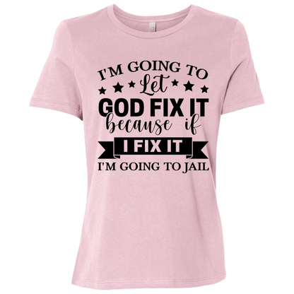 I'm Going To Let God Fix It Because If I Fix It I'm Going To Jail Ladies Relaxed Jersey Short-Sleeve T-Shirt