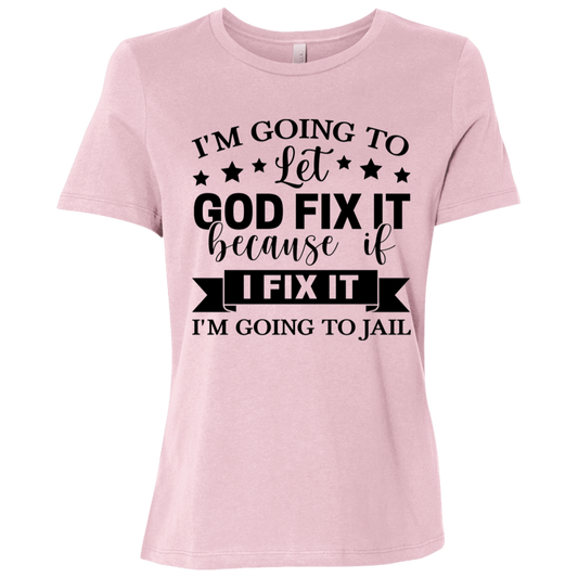 I'm Going To Let God Fix It Because If I Fix It I'm Going To Jail Ladies Relaxed Jersey Short-Sleeve T-Shirt