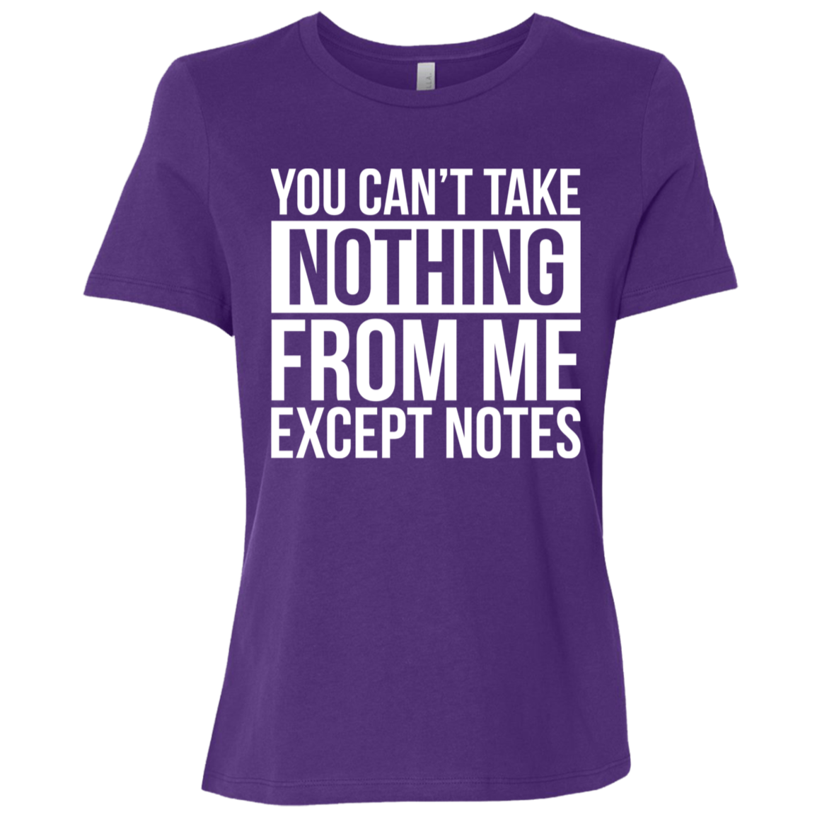 You Can't Take Noting From Me Except Notes Ladies Relaxed Jersey Short-Sleeve T-Shirt