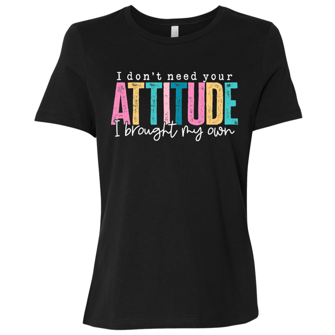I Don't Need Your Attitude I Got My Own Ladies' Relaxed Graphic Tee