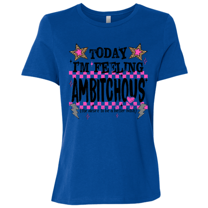 Today I'm Feeling Ambitchous Ladies Relaxed Tee