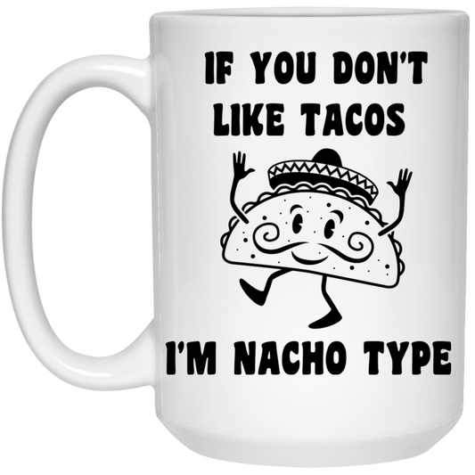 If You Don't Like Tacos I'm Nacho Type 15oz White Mug