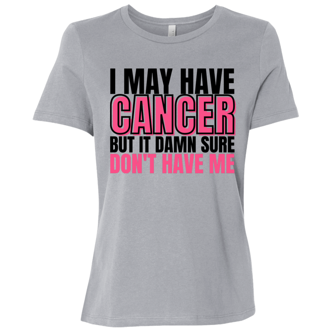 I May Have Cancer But It Damn Sure Don't Have Me T-Shirt