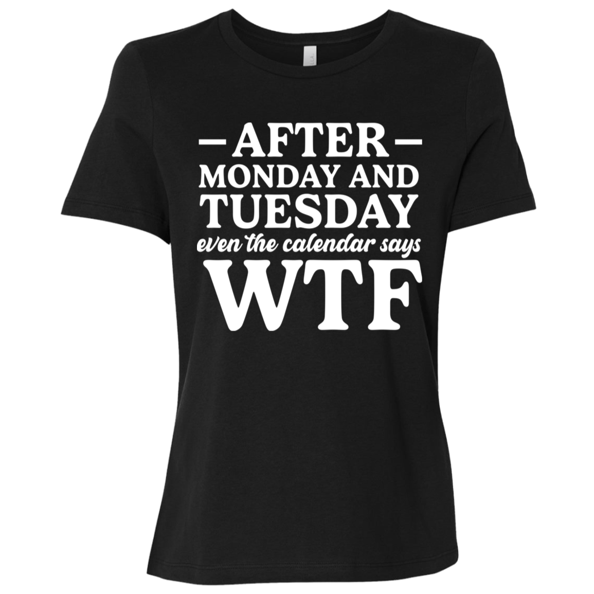 After Monday and Tuesday Even the Calendar Says WTF Ladies' Relaxed Graphic Tee