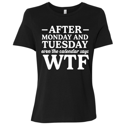 After Monday and Tuesday Even the Calendar Says WTF Ladies' Relaxed Graphic Tee