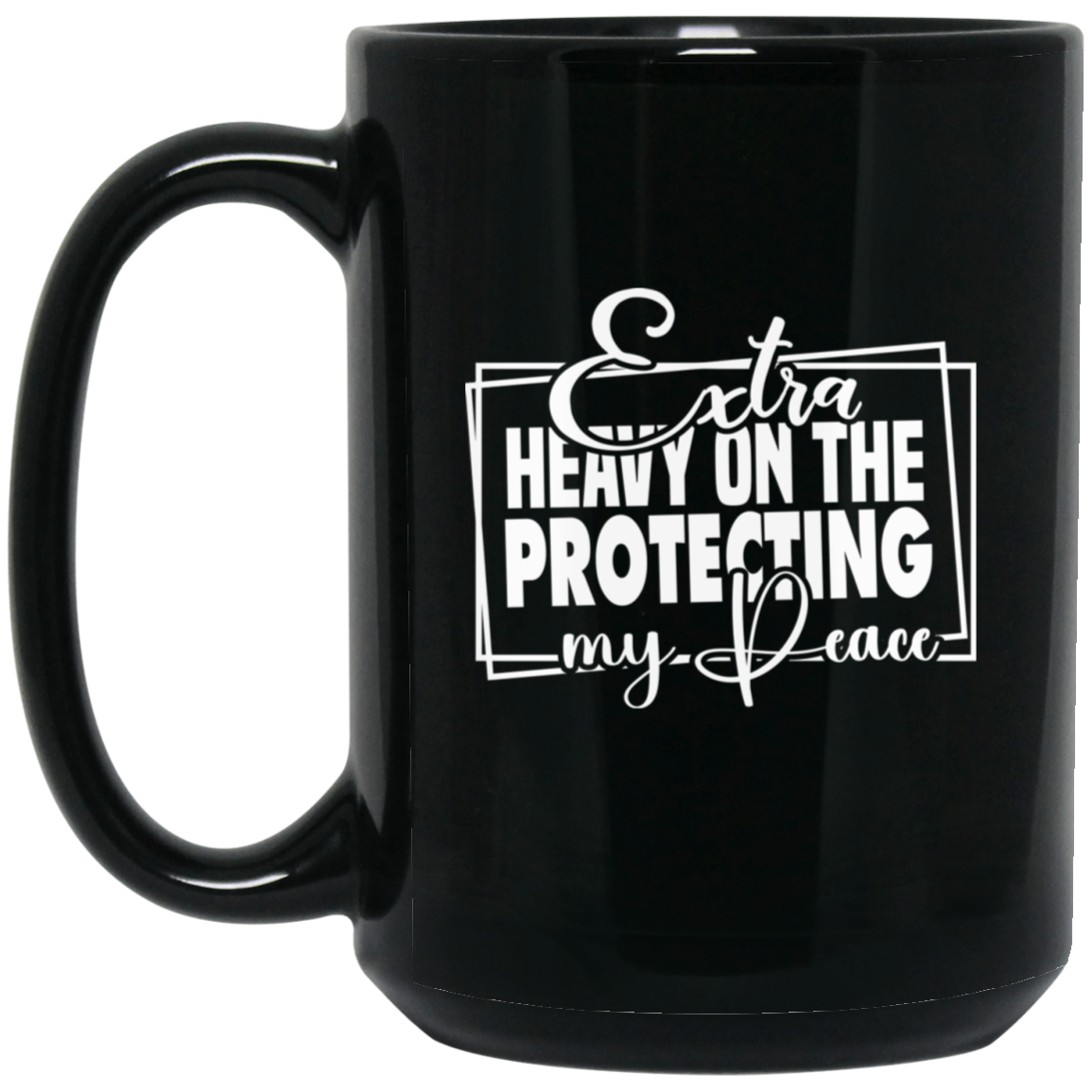 Extra Heavy On The Protecting My Peace 15oz Black Mug