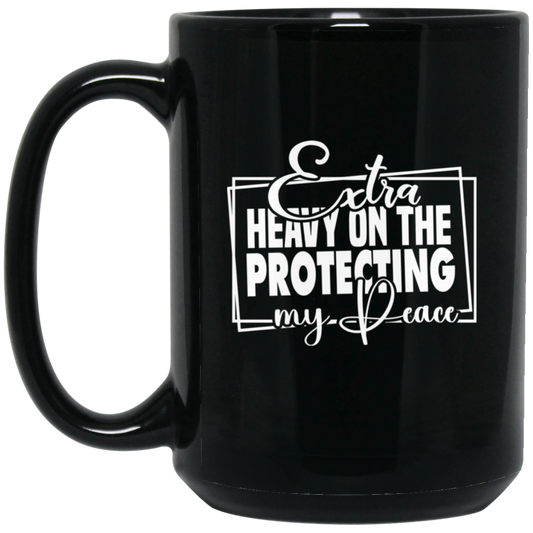 Extra Heavy On The Protecting My Peace 15oz Black Mug