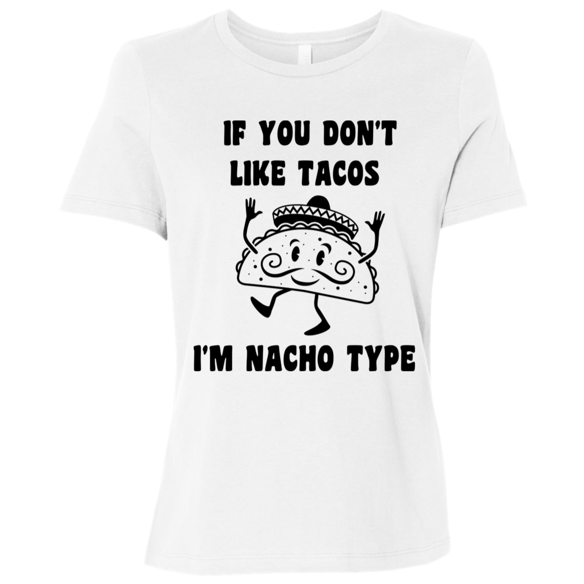 If You Don't Like Tacos I'm Nacho Type Ladies Relaxed Tee