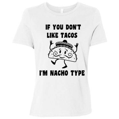 If You Don't Like Tacos I'm Nacho Type Ladies Relaxed Tee