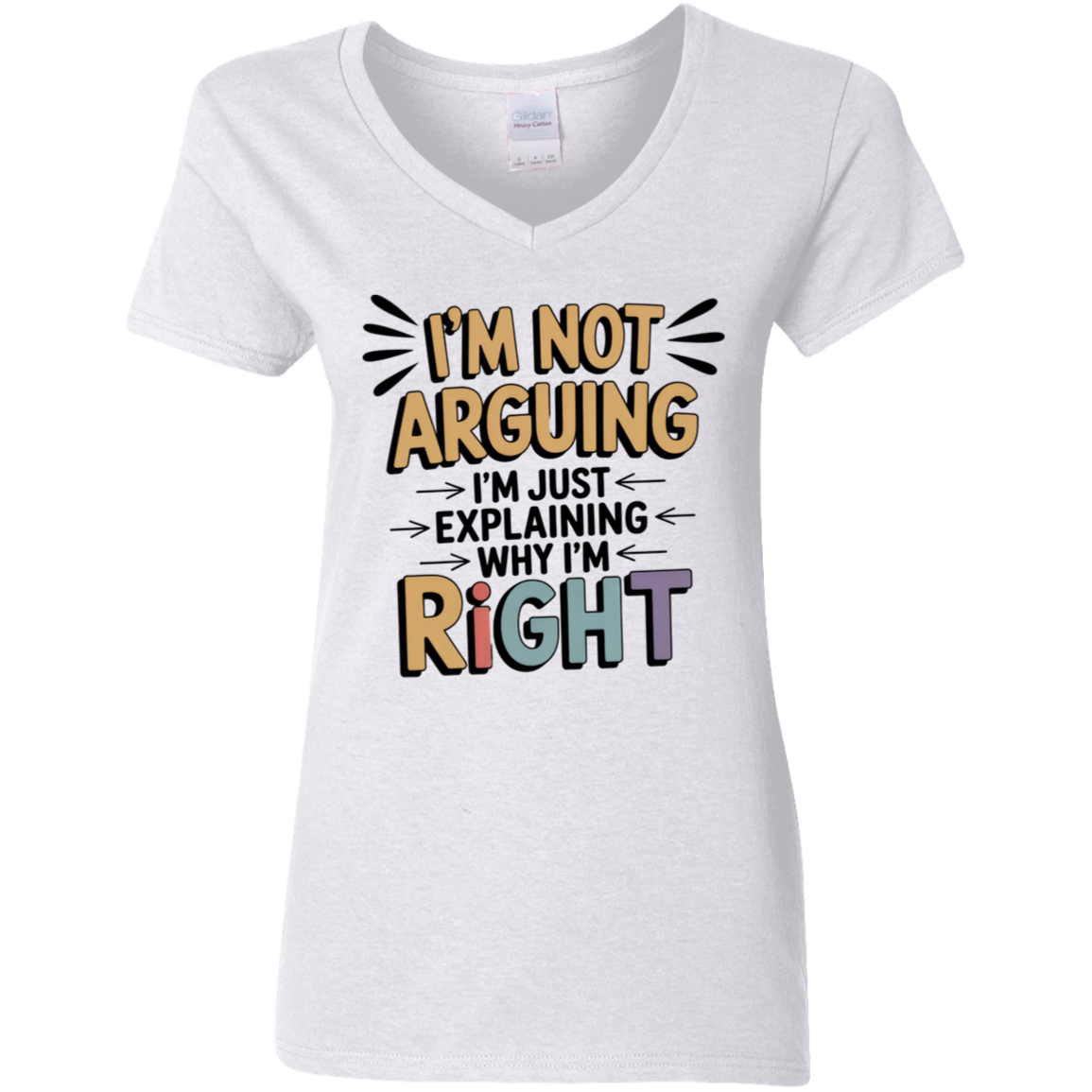 I'm Not Arguing I'm Just Explaining Why I'm Right  Ladies' 5.3 oz. V-Neck T-Shirt
