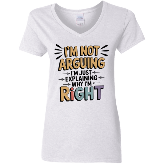 I'm Not Arguing I'm Just Explaining Why I'm Right  Ladies' 5.3 oz. V-Neck T-Shirt