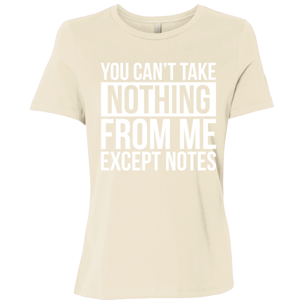 You Can't Take Noting From Me Except Notes Ladies Relaxed Jersey Short-Sleeve T-Shirt