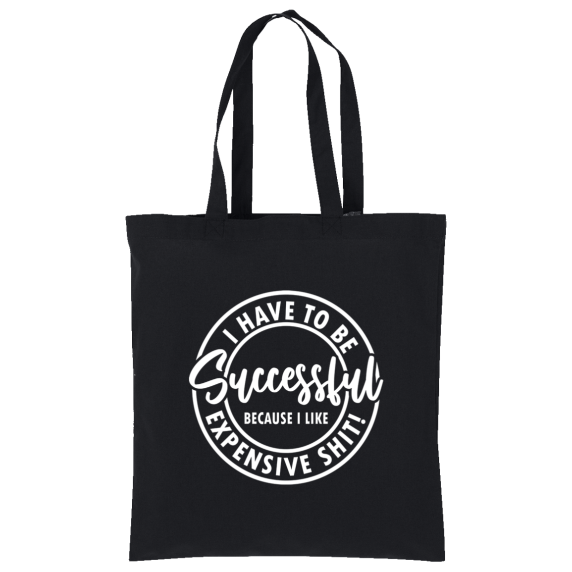 I Have to Be Successful Because I Like Expensive Sh$t Tote