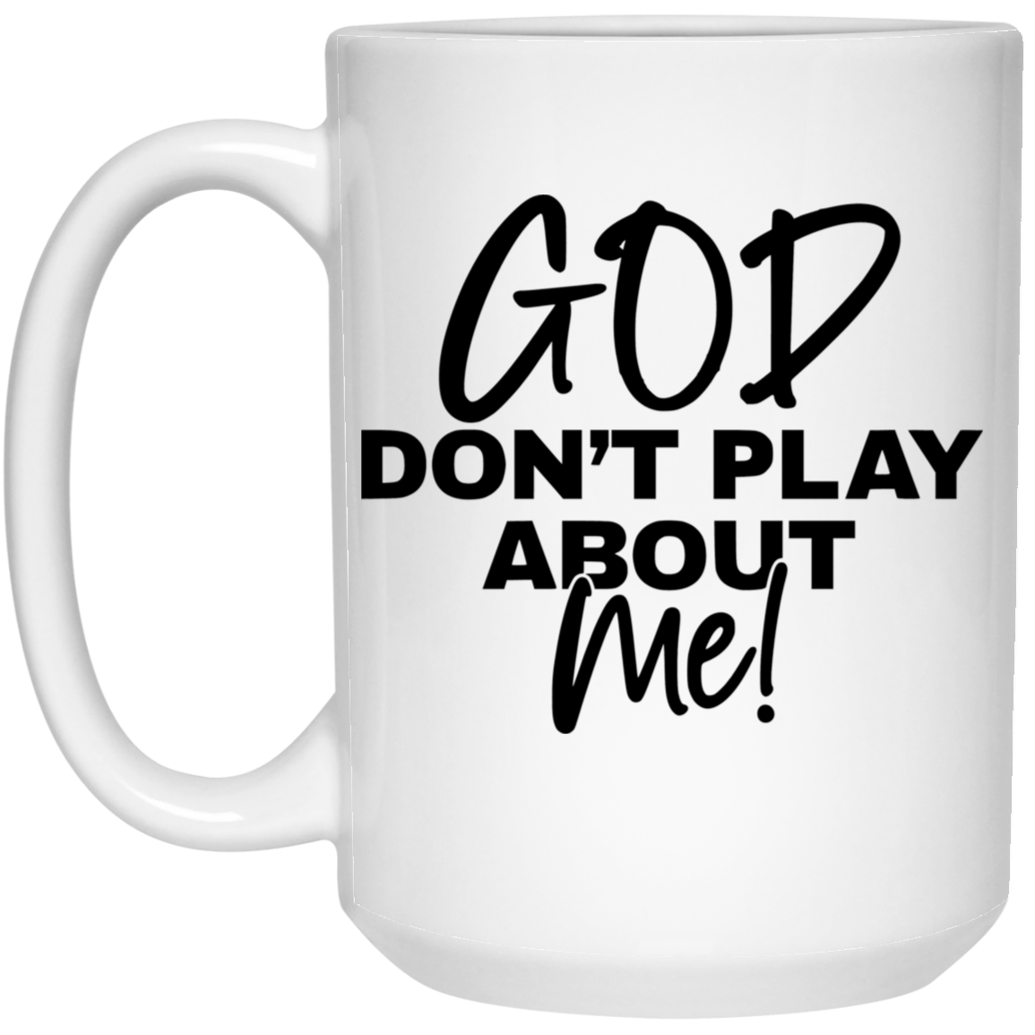 God Don't Play About Me 15oz White Mug